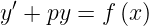 \dpi{120} \large y'+py=f\left ( x \right )